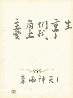 主角们重生后都爱上我了