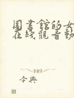 图书馆的女朋友在线观看动漫完整免费