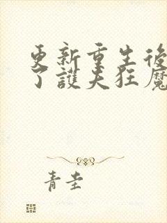 更新重生后我成了护夫狂魔