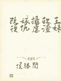 改嫁摄政王,我复仇虐渣妹萧怀全文在线阅