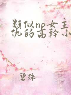 类似np女主复仇的高干小说