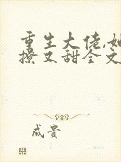 重生大佬,她又撩又甜全文免费阅读