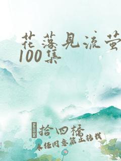花落见流萤短剧100集