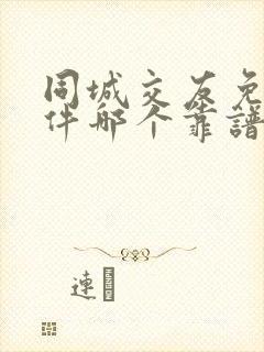 同城交友免费软件哪个靠谱