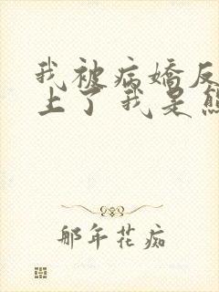 我被病娇反派盯上了 我是熊三