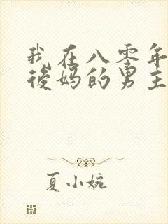 我在八零年代当后妈的男主