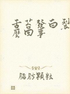 舌苔发白裂开怎么回事