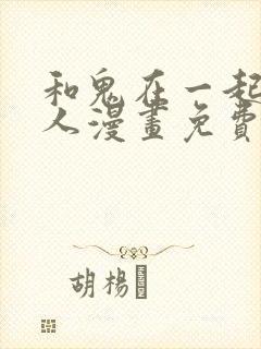 和鬼在一起的男人漫画免费看