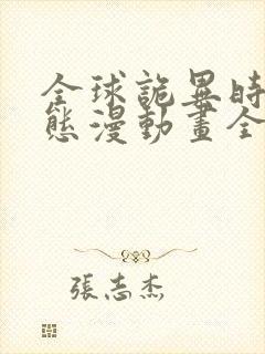 全球诡异时代动态漫动画全集免费观看