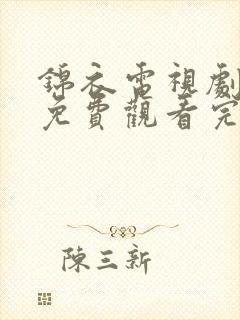 锦衣电视剧全集免费观看完整版高清