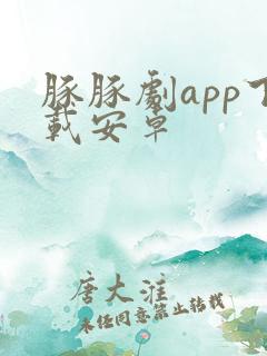 豚豚剧app下载安卓