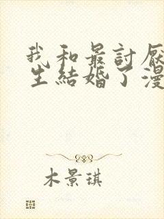 我和最讨厌的女生结婚了漫画免费观看