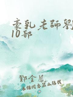 豪乳老师刘艳第10部
