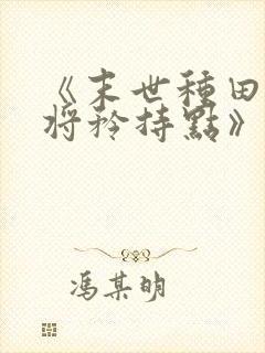 《末世种田:少将矜持点》