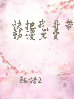 快把我哥带走1动漫免费
