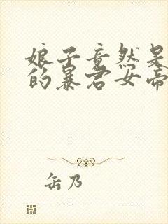 娘子竟然是未来的暴君女帝漫画免费进入