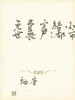 免费完结小说末世丧尸:都市最强异能者