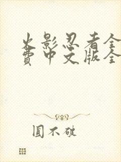 火影忍者全集免费中文版全集免费