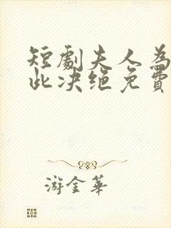 短剧夫人为何如此决绝免费观看