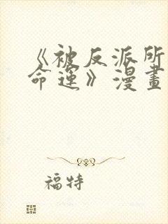 《被反派所爱是命运》漫画