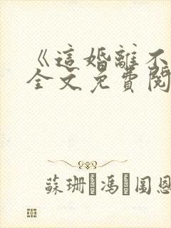 《这婚离不了》全文免费阅读