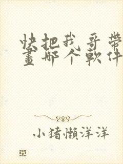 快把我哥带走漫画哪个软件不收费