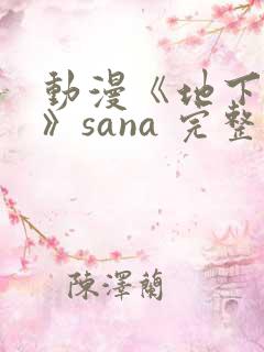 动漫《地下偶像》sana 完整版