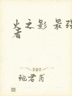 火之影 最强忍者