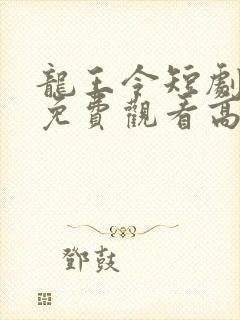 龙王令短剧全集免费观看高清