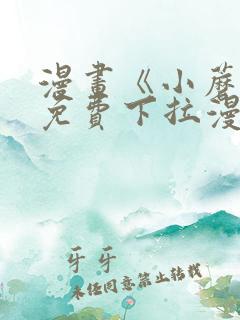 漫画《小蘑菇》免费下拉漫画