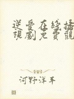 逆爱在线播放电视剧免费观看全集