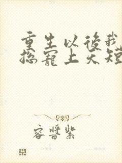 重生以后我被霸总宠上天短剧