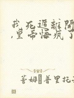 我死遁离开之后,皇帝悔疯了小说