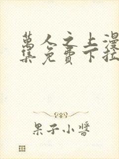 万人之上漫画全集免费下拉式