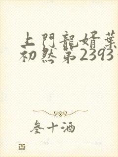 上门龙婿叶辰萧初然第2393章