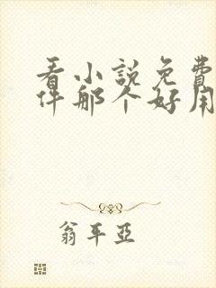 看小说免费的软件那个好用