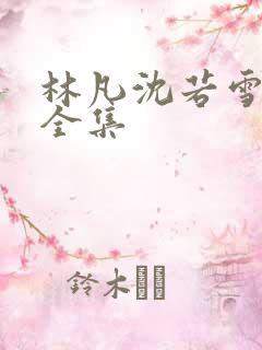 林凡沈若雪短剧全集