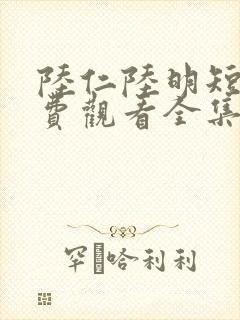 陆仁陆明短剧免费观看全集