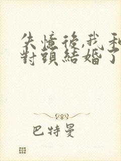 失忆后,我和死对头结婚了