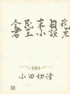 全民末日我病毒君王小说免费阅读完整版在线