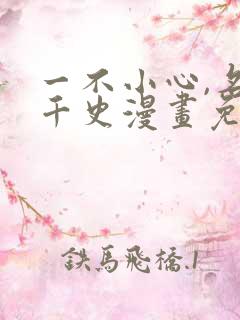 一不小心,名垂千史漫画免费观看