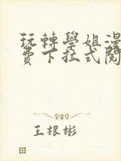 玩转学姐漫画免费下拉式阅读