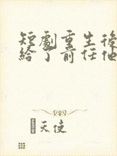 短剧重生后我嫁给了前任他叔