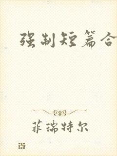 强制短篇合集h