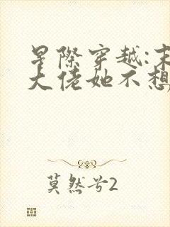 星际穿越:末世大佬她不想努力了