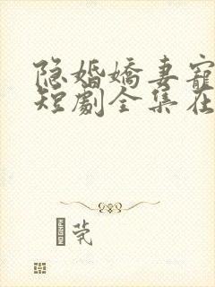 隐婚娇妻宠上天短剧全集在线观看