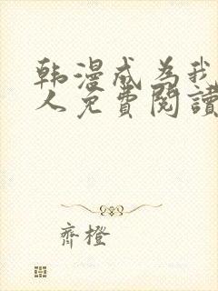 韩漫成为我的家人免费阅读