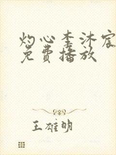 灼心李沐宸短剧免费播放