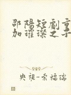 邵阳短剧重生参加璀璨之子