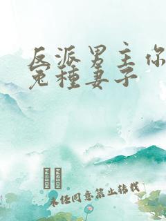 反派男主你好坏冤种妻子